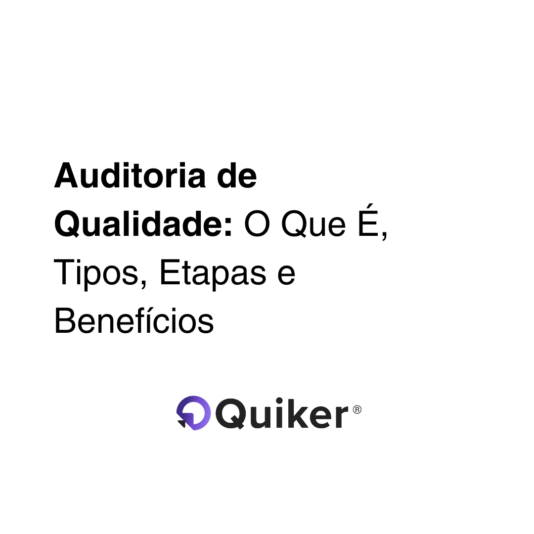 Auditoria de Qualidade: O Que É, Tipos, Etapas e Benefícios para Empresas