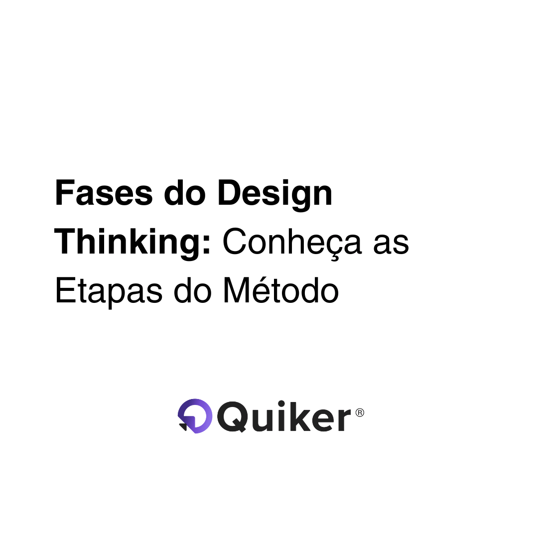 Fases do Design Thinking: Conheça as Etapas do Método